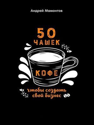 cover image of 50 чашек кофе, чтобы создать свой бизнес